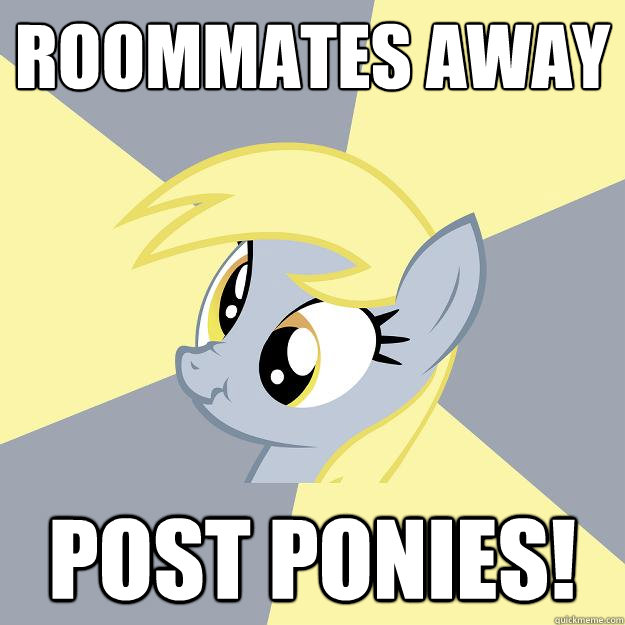 Roommates Away POST PONIES!  Terrible Advice Derpy