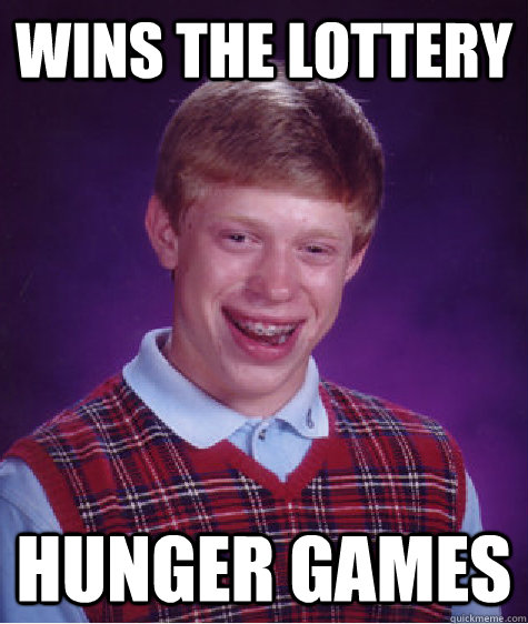 Wins the lottery Hunger Games  Bad Luck Brian