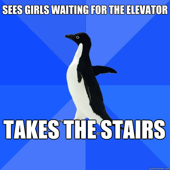 Sees girls waiting for the elevator takes the stairs    Socially Awkward Penguin