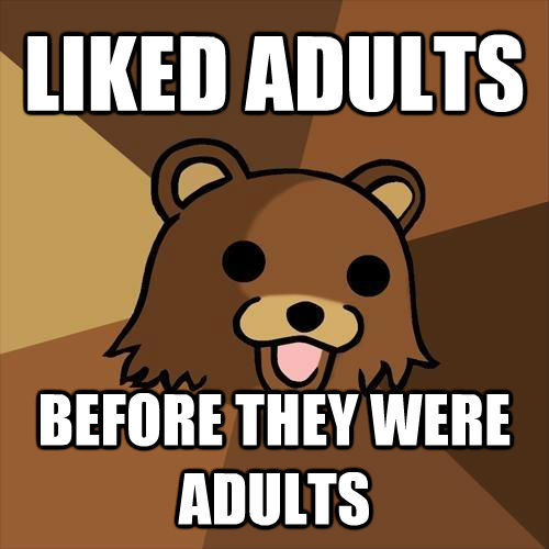 LIKED ADULTS BEFORE THEY WERE ADULTS - LIKED ADULTS BEFORE THEY WERE ADULTS  Pedobear