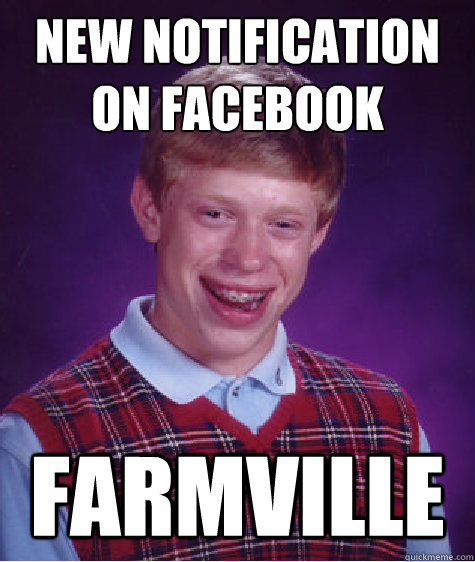 New notification on facebook farmville   Bad Luck Brian