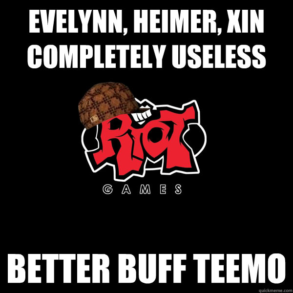 Evelynn, Heimer, Xin completely useless Better buff Teemo - Evelynn, Heimer, Xin completely useless Better buff Teemo  Scumbag Riot