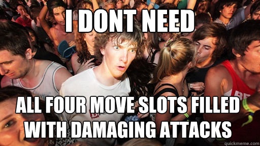i dont need all four move slots filled with damaging attacks  Sudden Clarity Clarence