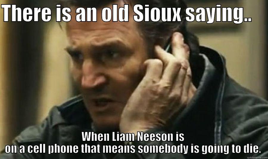THERE IS AN OLD SIOUX SAYING..     WHEN LIAM NEESON IS ON A CELL PHONE THAT MEANS SOMEBODY IS GOING TO DIE. Misc