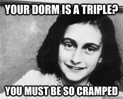 Your dorm is a triple? you must be so cramped - Your dorm is a triple? you must be so cramped  Unimpressed Anne