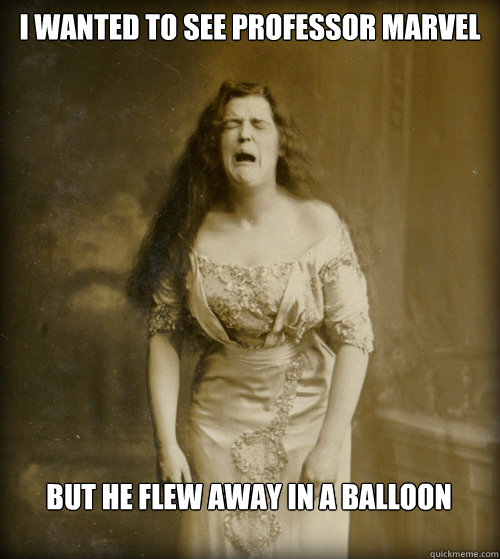 I wanted to see professor marvel but he flew away in a balloon  1890s Problems