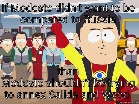 IF MODESTO DIDN'T WANT TO BE COMPARED TO RUSSIA THAN MODESTO SHOULDN'T BE TRYING TO ANNEX SALIDA AND WOOD COLONY Captain Hindsight