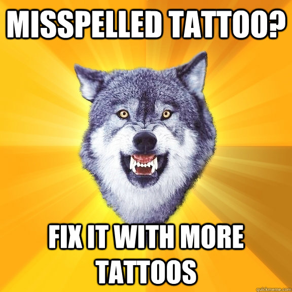 Misspelled Tattoo?  Fix it with more tattoos  Courage Wolf
