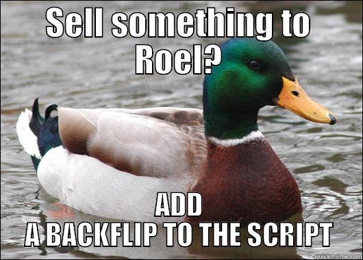 SELL SOMETHING TO ROEL? ADD A BACKFLIP TO THE SCRIPT Actual Advice Mallard