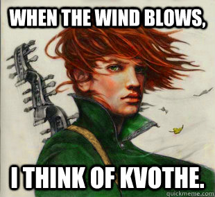 When the wind blows, I think of Kvothe.  