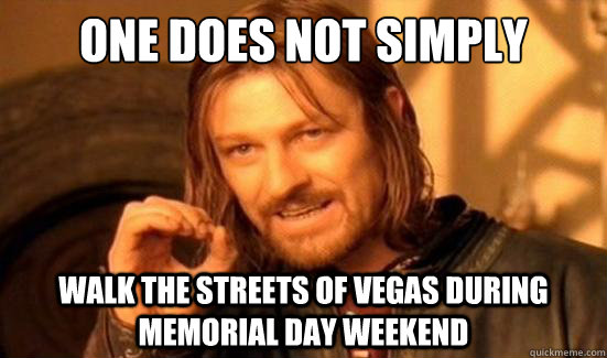 One Does Not Simply walk the streets of Vegas during memorial day weekend  Boromir