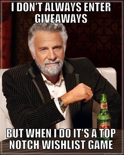 I DON'T ALWAYS ENTER GIVEAWAYS BUT WHEN I DO IT'S A TOP NOTCH WISHLIST GAME The Most Interesting Man In The World
