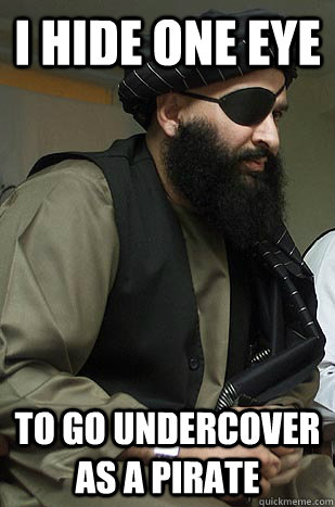 I hide one eye to go undercover as a pirate  Veteran Taliban