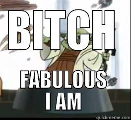 fab yoda - BITCH FABULOUS I AM Misc