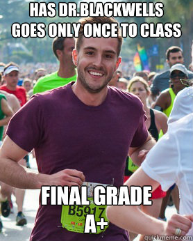 Has Dr.Blackwells 
goes only once to class final grade
a+  Ridiculously photogenic guy