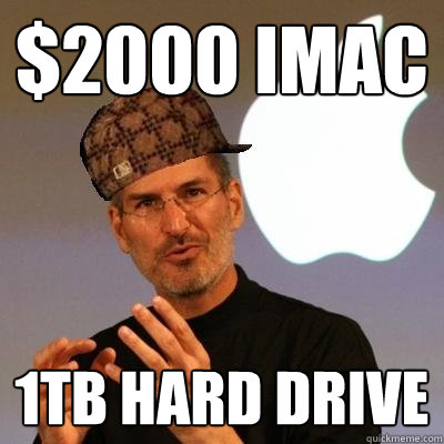 $2000 imac 1TB hard drive - $2000 imac 1TB hard drive  Scumbag Steve Jobs