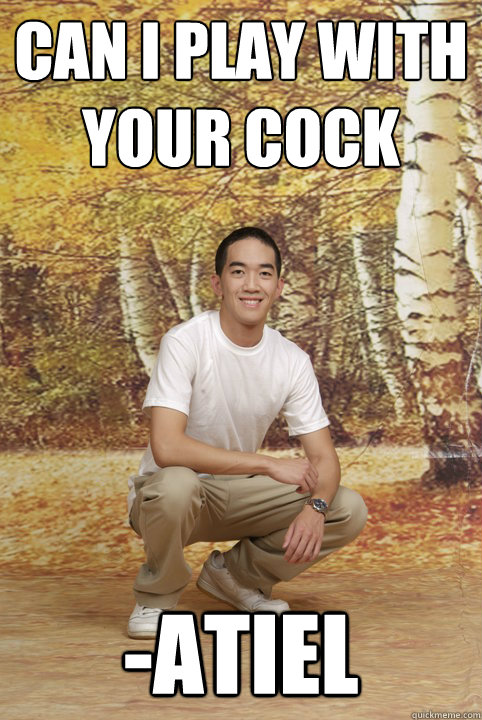 can i play with your cock -atiel  Friend-Zoned Phil