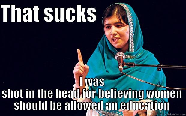 THAT SUCKS                        I WAS SHOT IN THE HEAD FOR BELIEVING WOMEN SHOULD BE ALLOWED AN EDUCATION Misc