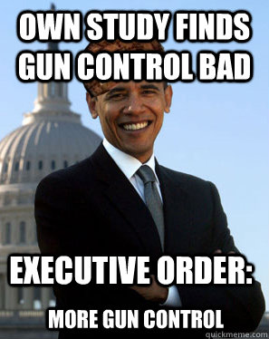 own study finds gun control bad Executive order: more gun control  Scumbag Obama