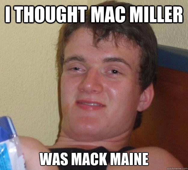 I Thought Mac Miller Was Mack Maine  - I Thought Mac Miller Was Mack Maine   10 Guy