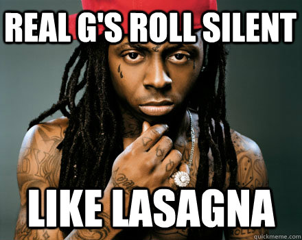 real g's roll silent like lasagna - real g's roll silent like lasagna  Scumbag Lil Wayne