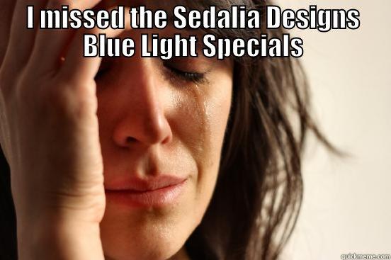 I MISSED THE SEDALIA DESIGNS BLUE LIGHT SPECIALS  First World Problems
