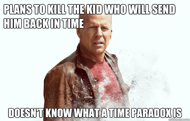 Plans to kill the kid who will send him back in time doesn't know what a time paradox is - Plans to kill the kid who will send him back in time doesn't know what a time paradox is  Looper Logic