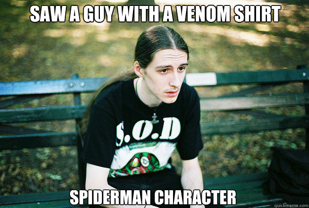 Saw a guy with a Venom Shirt  Spiderman Character  - Saw a guy with a Venom Shirt  Spiderman Character   First World Metal Problems