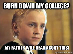 Burn down my college? My Father Will Hear About this!  