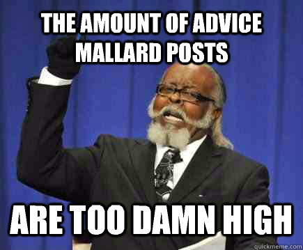 The amount of advice mallard posts  Are too damn high  Too Damn High