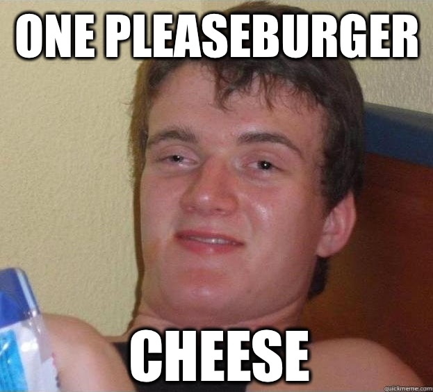 One pleaseburger Cheese  The High Guy