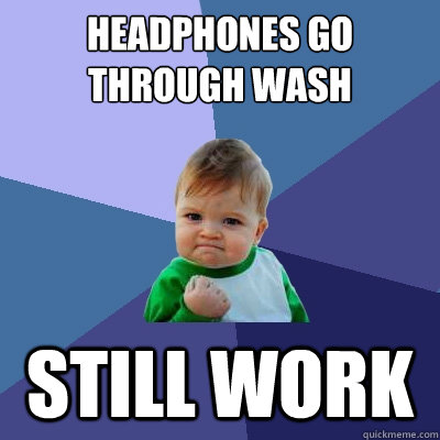 headphones go through wash still work  Success Kid