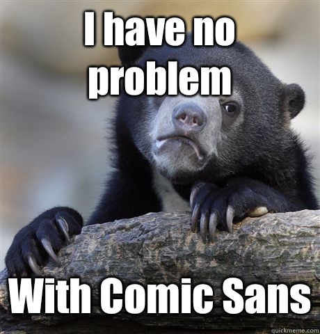 I have no problem With Comic Sans  Confession Bear