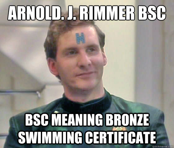 Arnold. J. Rimmer BSC BSC meaning Bronze swimming certificate  Arnold Rimmer