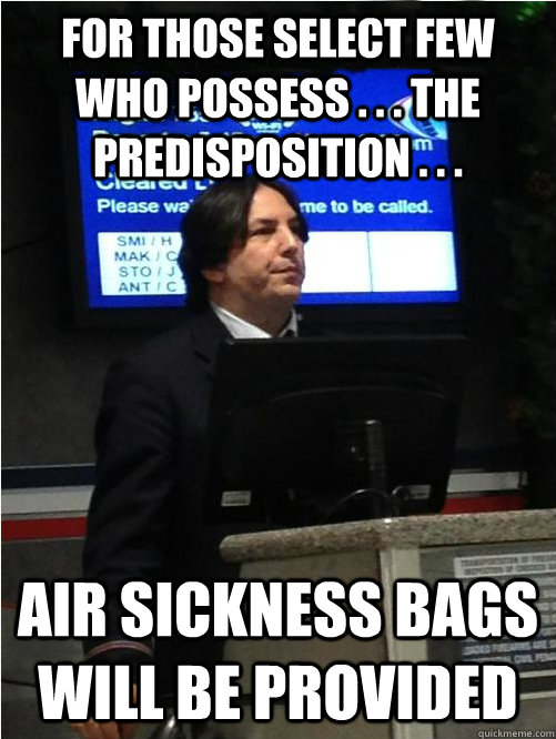 For those select few who possess . . . the predisposition . . . air sickness bags will be provided  Air Snape