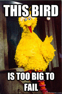 This bird is too big to fail  too Big Bird