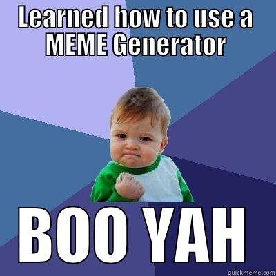 LEARNED HOW TO USE A MEME GENERATOR BOO YAH Success Kid