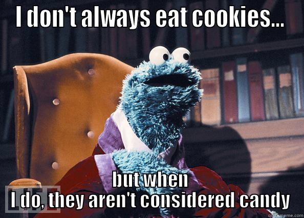 I DON'T ALWAYS EAT COOKIES... BUT WHEN I DO, THEY AREN'T CONSIDERED CANDY Cookie Monster
