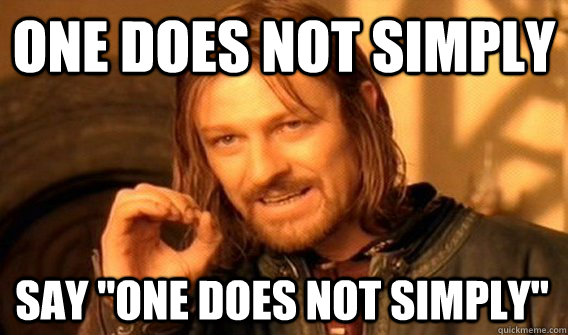 ONE DOES NOT SIMPLY SAY 