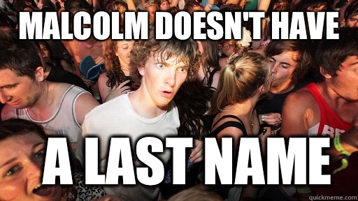Malcolm doesn't have  A last name  Sudden Clarity Clarence