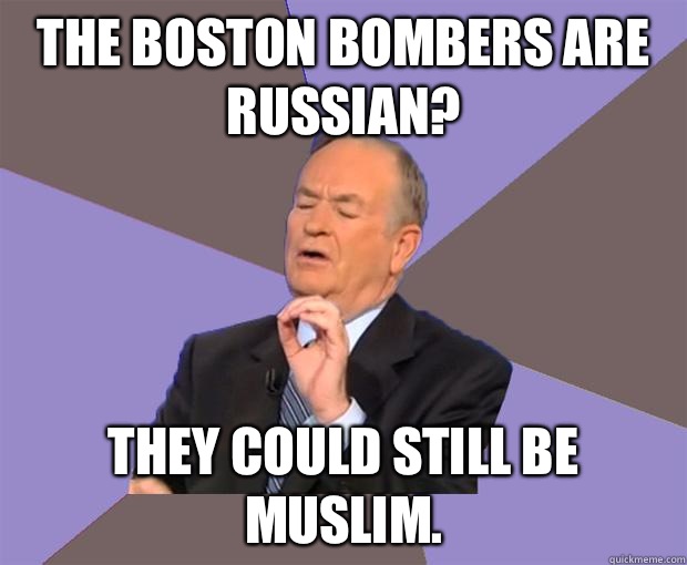 The Boston Bombers are Russian? They could still be Muslim.  Bill O Reilly