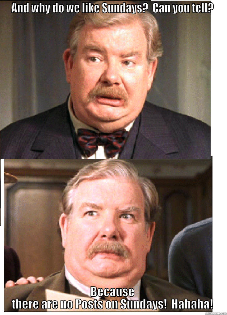 BYU-I Online meme! - AND WHY DO WE LIKE SUNDAYS?  CAN YOU TELL? BECAUSE THERE ARE NO POSTS ON SUNDAYS!  HAHAHA! Misc