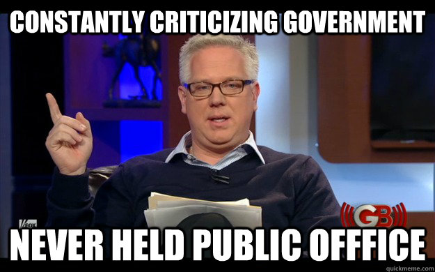 Constantly criticizing government never held public offfice - Constantly criticizing government never held public offfice  Glenn Beck