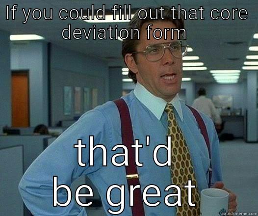 deviation form - IF YOU COULD FILL OUT THAT CORE DEVIATION FORM  THAT'D BE GREAT Office Space Lumbergh