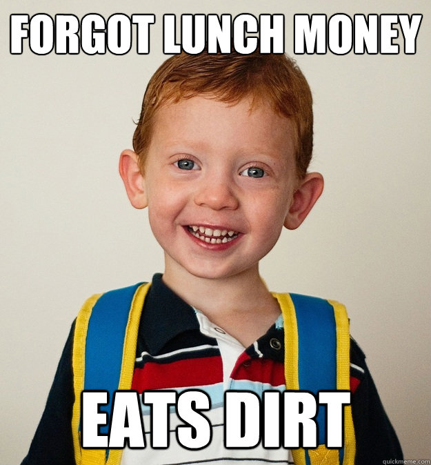 Forgot Lunch MOney Eats Dirt   Pre-School Freshman
