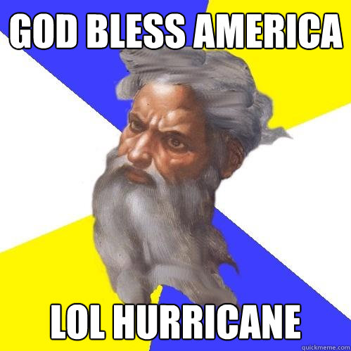 God Bless America LOL HURRICANE  Advice God