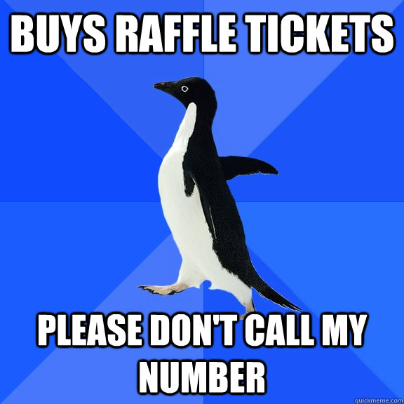 Buys raffle tickets Please don't call my number  Socially Awkward Penguin