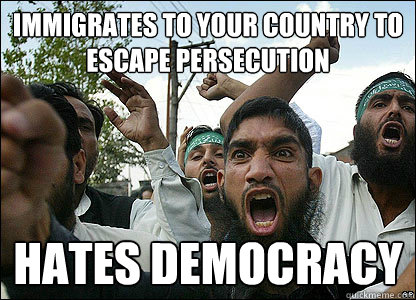 Immigrates to Your Country to Escape Persecution Hates Democracy  Scumbag Muslims