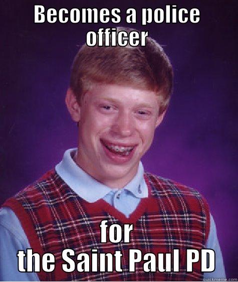 BECOMES A POLICE OFFICER FOR THE SAINT PAUL PD Bad Luck Brian