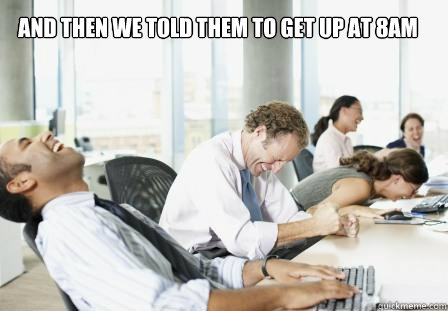 And then we told them to get up at 8am  laughing Business People